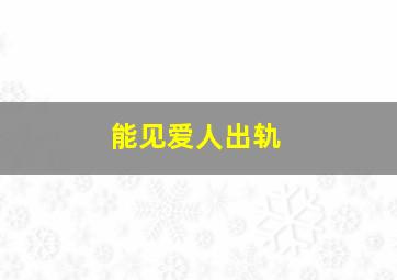 能见爱人出轨