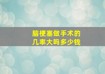 脑梗塞做手术的几率大吗多少钱