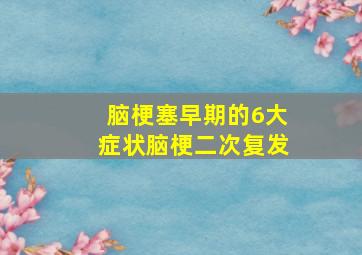 脑梗塞早期的6大症状脑梗二次复发