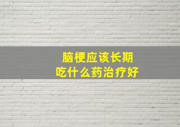 脑梗应该长期吃什么药治疗好