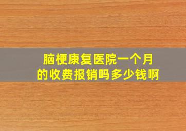 脑梗康复医院一个月的收费报销吗多少钱啊