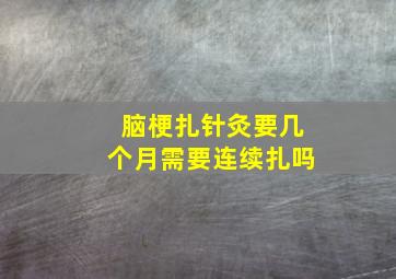 脑梗扎针灸要几个月需要连续扎吗