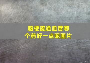 脑梗疏通血管哪个药好一点呢图片