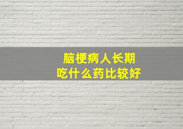 脑梗病人长期吃什么药比较好