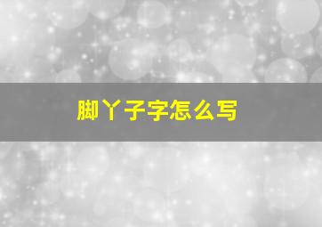 脚丫子字怎么写