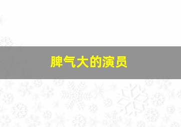 脾气大的演员