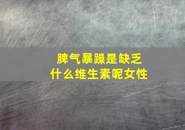 脾气暴躁是缺乏什么维生素呢女性