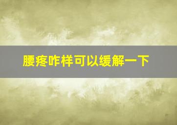 腰疼咋样可以缓解一下