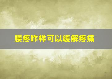 腰疼咋样可以缓解疼痛