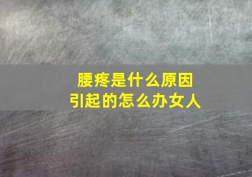 腰疼是什么原因引起的怎么办女人