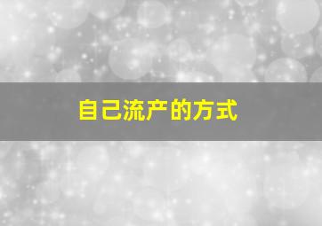 自己流产的方式