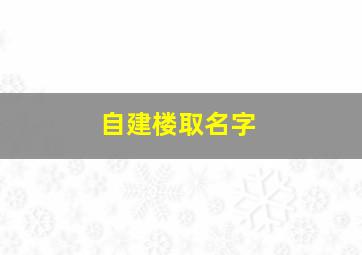 自建楼取名字