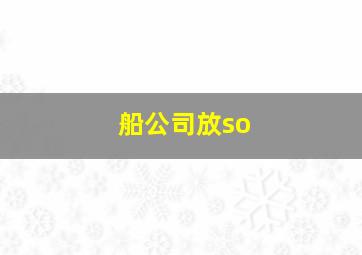 船公司放so