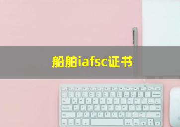 船舶iafsc证书