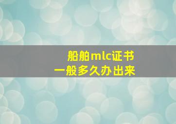 船舶mlc证书一般多久办出来