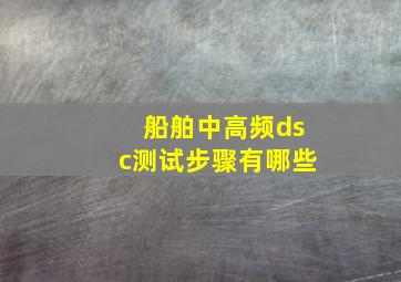 船舶中高频dsc测试步骤有哪些