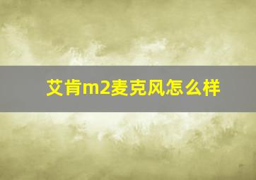 艾肯m2麦克风怎么样