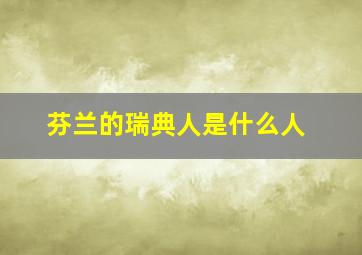 芬兰的瑞典人是什么人