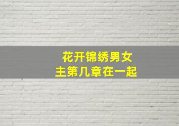 花开锦绣男女主第几章在一起