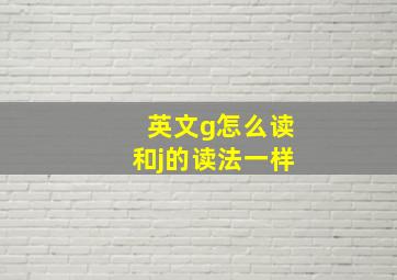 英文g怎么读和j的读法一样