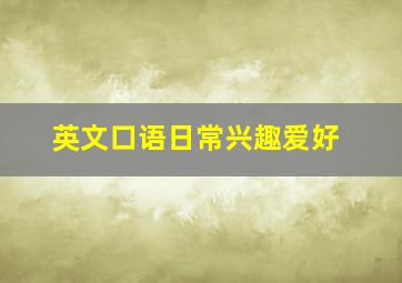 英文口语日常兴趣爱好