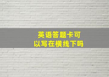 英语答题卡可以写在横线下吗