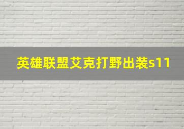 英雄联盟艾克打野出装s11