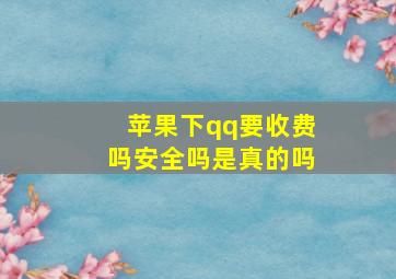 苹果下qq要收费吗安全吗是真的吗