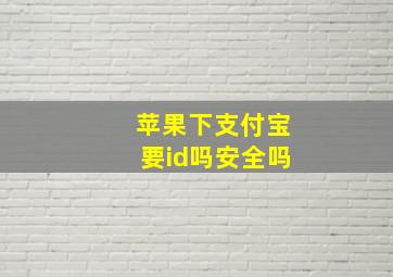 苹果下支付宝要id吗安全吗