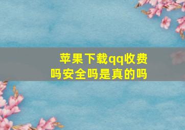 苹果下载qq收费吗安全吗是真的吗