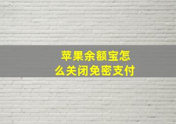 苹果余额宝怎么关闭免密支付