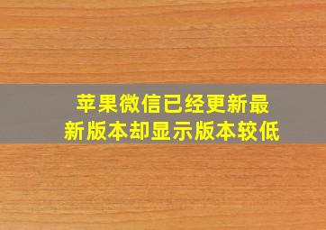 苹果微信已经更新最新版本却显示版本较低