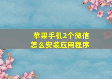 苹果手机2个微信怎么安装应用程序