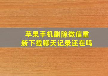 苹果手机删除微信重新下载聊天记录还在吗