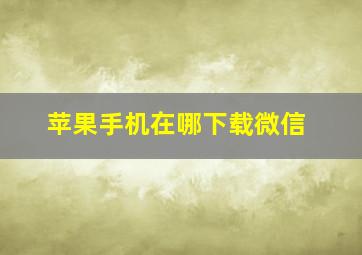 苹果手机在哪下载微信