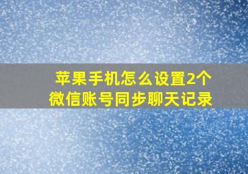 苹果手机怎么设置2个微信账号同步聊天记录