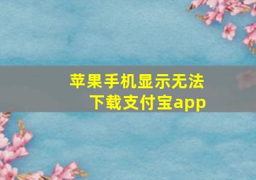 苹果手机显示无法下载支付宝app