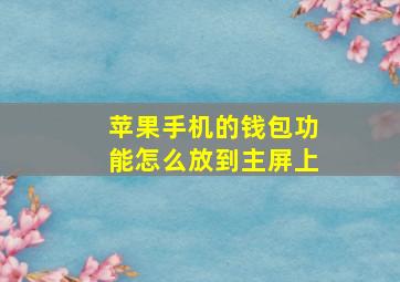 苹果手机的钱包功能怎么放到主屏上