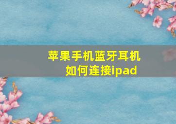 苹果手机蓝牙耳机如何连接ipad