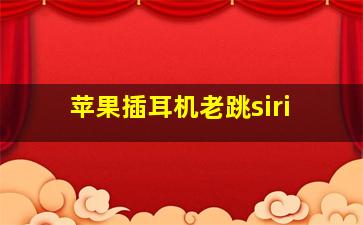 苹果插耳机老跳siri