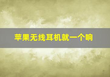 苹果无线耳机就一个响