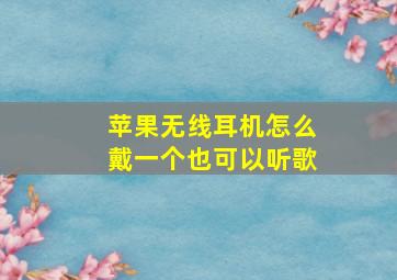 苹果无线耳机怎么戴一个也可以听歌