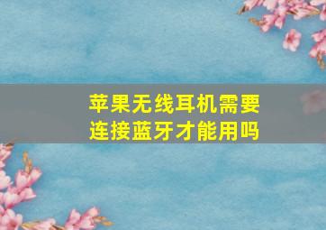 苹果无线耳机需要连接蓝牙才能用吗