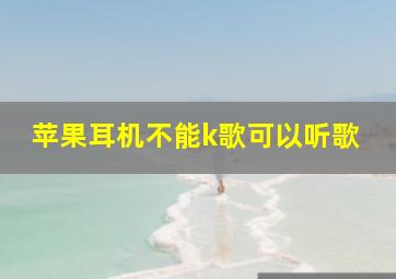 苹果耳机不能k歌可以听歌