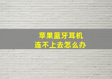 苹果蓝牙耳机连不上去怎么办