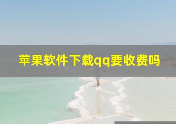 苹果软件下载qq要收费吗