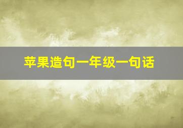 苹果造句一年级一句话