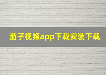 茄子视频app下载安装下载