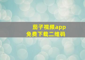 茄子视频app免费下载二维码