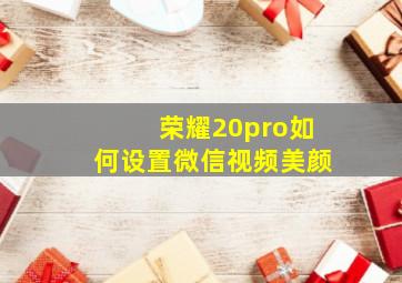 荣耀20pro如何设置微信视频美颜